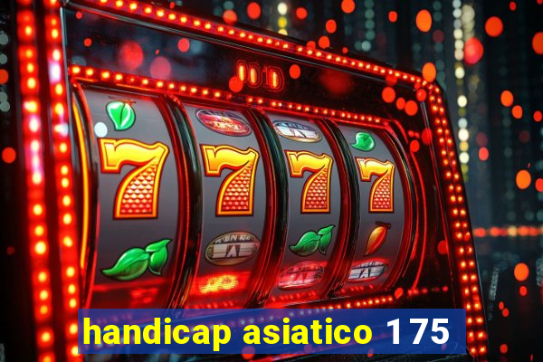 handicap asiatico 1 75